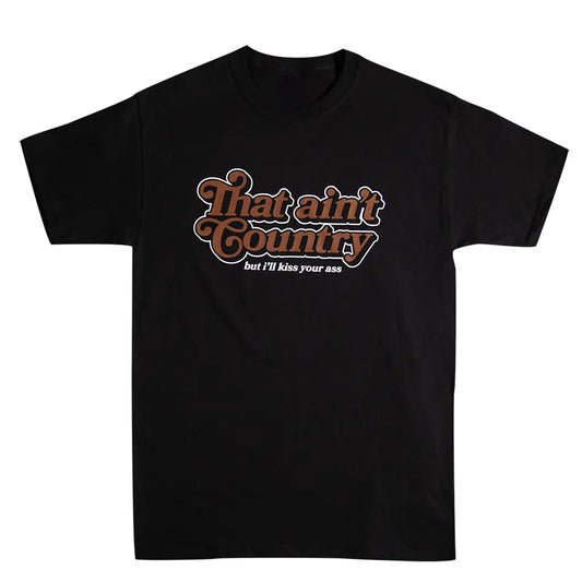 That ain't Country ( but i'll kiss your ass ) T-Shirt