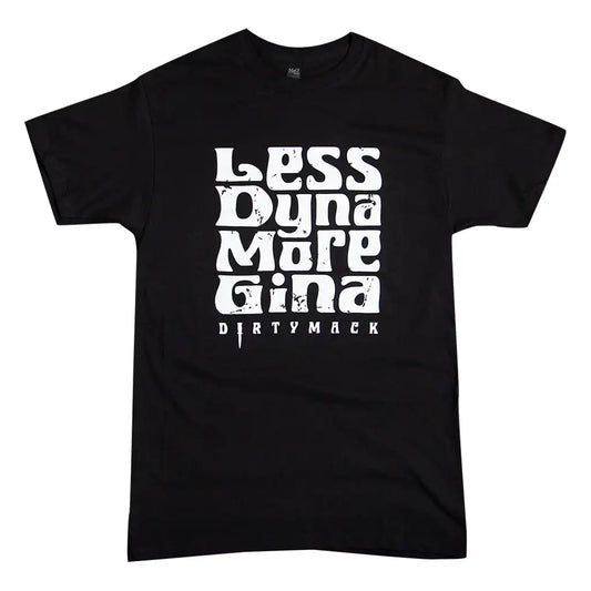 Less Dyna More Gina T-Shirt 1