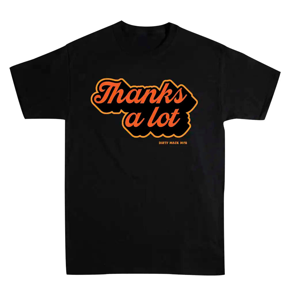 Thanks a lot T-Shirt &nbsp;Printed by Dirty Mack Mfg.